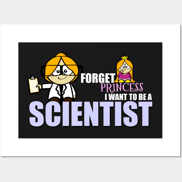 Forget Princess.... I Want To Be A Scientist Wall Art by NerdShizzle